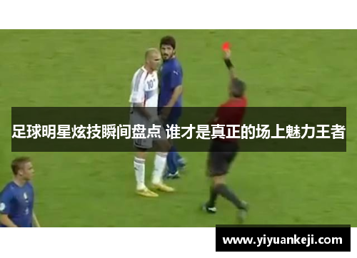 足球明星炫技瞬间盘点 谁才是真正的场上魅力王者