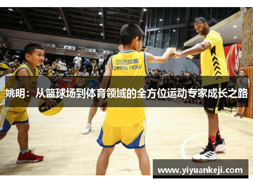 姚明：从篮球场到体育领域的全方位运动专家成长之路