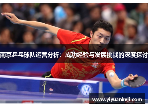 南京乒乓球队运营分析：成功经验与发展挑战的深度探讨