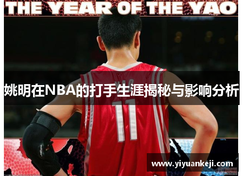 姚明在NBA的打手生涯揭秘与影响分析