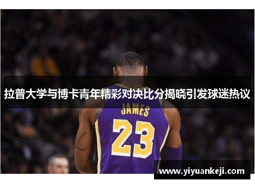 拉普大学与博卡青年精彩对决比分揭晓引发球迷热议